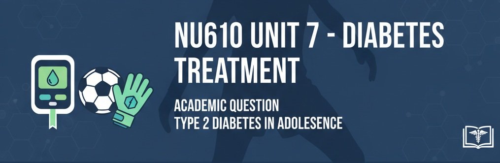 NU610 UNIT 7 DQ 1 DISCUSSION – DIABETES TREATMENT
